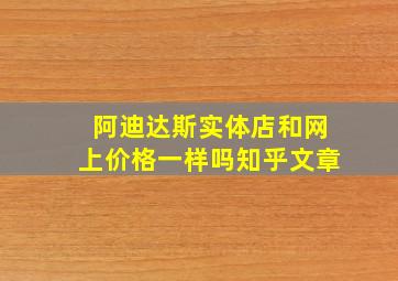 阿迪达斯实体店和网上价格一样吗知乎文章