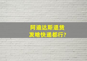 阿迪达斯退货发啥快递都行?