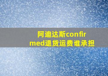 阿迪达斯confirmed退货运费谁承担