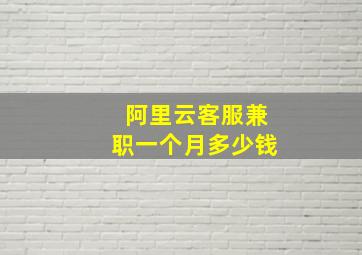 阿里云客服兼职一个月多少钱