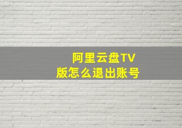 阿里云盘TV版怎么退出账号