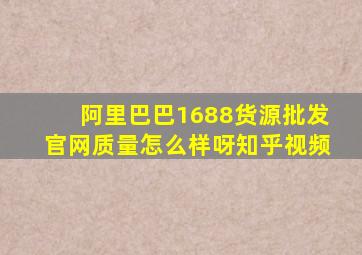 阿里巴巴1688货源批发官网质量怎么样呀知乎视频