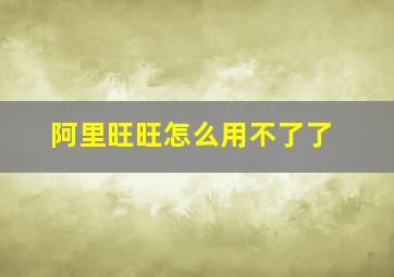 阿里旺旺怎么用不了了