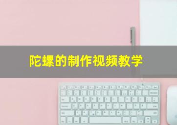 陀螺的制作视频教学