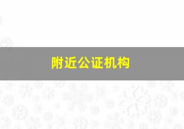 附近公证机构