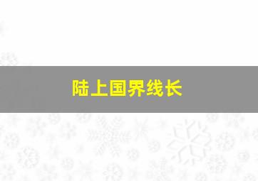 陆上国界线长