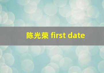 陈光荣 first date