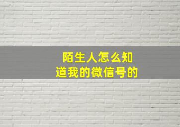 陌生人怎么知道我的微信号的