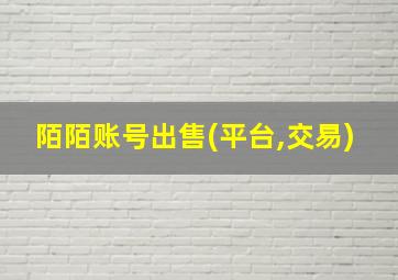 陌陌账号出售(平台,交易)