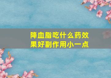 降血脂吃什么药效果好副作用小一点