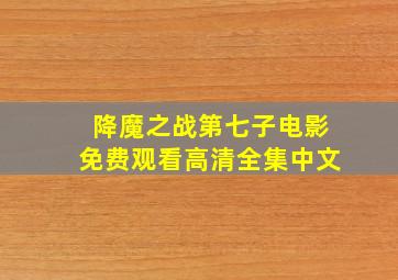 降魔之战第七子电影免费观看高清全集中文