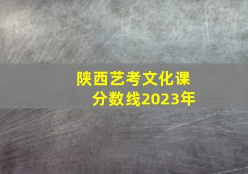 陕西艺考文化课分数线2023年