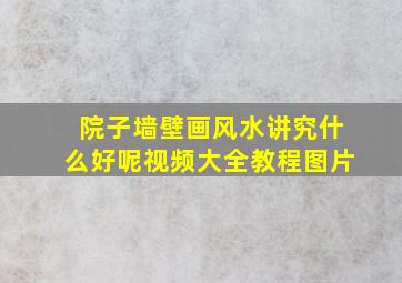 院子墙壁画风水讲究什么好呢视频大全教程图片