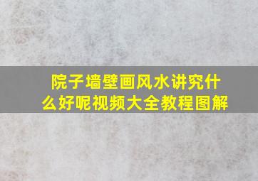 院子墙壁画风水讲究什么好呢视频大全教程图解