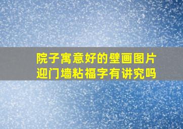 院子寓意好的壁画图片迎门墙粘福字有讲究吗