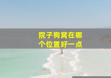 院子狗窝在哪个位置好一点