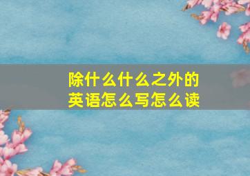 除什么什么之外的英语怎么写怎么读