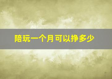 陪玩一个月可以挣多少