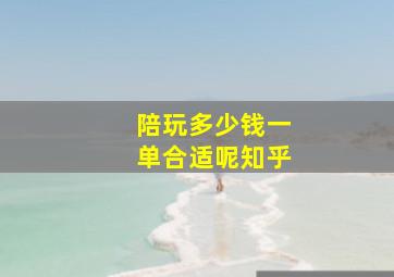 陪玩多少钱一单合适呢知乎