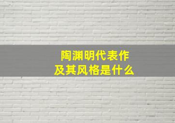 陶渊明代表作及其风格是什么