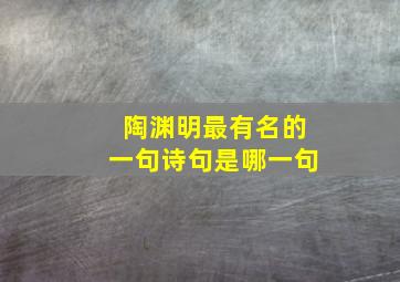 陶渊明最有名的一句诗句是哪一句