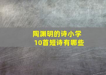 陶渊明的诗小学10首短诗有哪些