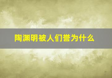 陶渊明被人们誉为什么