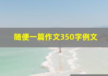 随便一篇作文350字例文