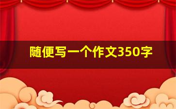 随便写一个作文350字