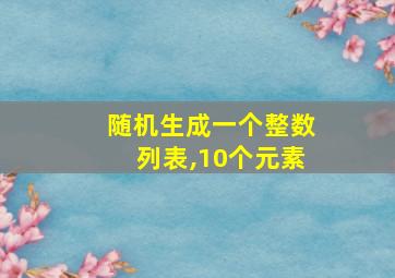 随机生成一个整数列表,10个元素