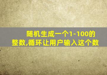 随机生成一个1-100的整数,循环让用户输入这个数