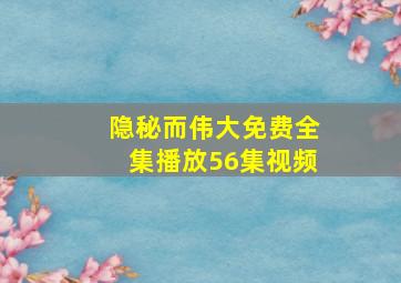 隐秘而伟大免费全集播放56集视频