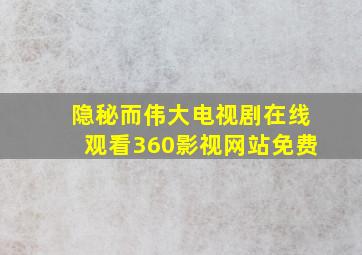 隐秘而伟大电视剧在线观看360影视网站免费