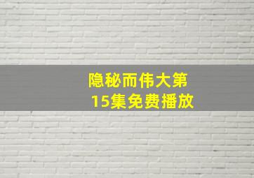 隐秘而伟大第15集免费播放