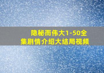 隐秘而伟大1-50全集剧情介绍大结局视频