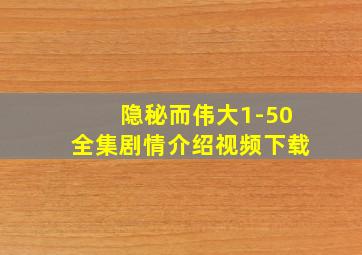 隐秘而伟大1-50全集剧情介绍视频下载