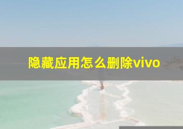 隐藏应用怎么删除vivo