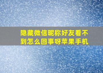 隐藏微信昵称好友看不到怎么回事呀苹果手机