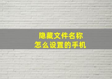 隐藏文件名称怎么设置的手机