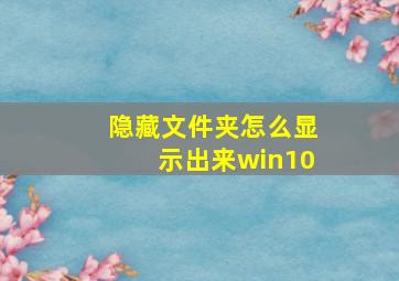 隐藏文件夹怎么显示出来win10