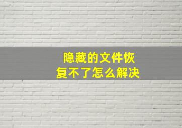 隐藏的文件恢复不了怎么解决