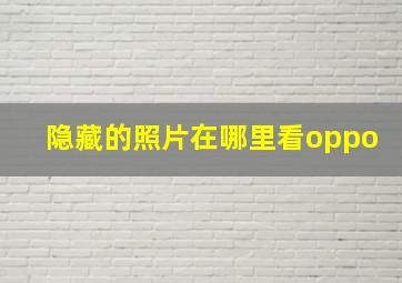 隐藏的照片在哪里看oppo