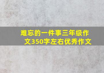 难忘的一件事三年级作文350字左右优秀作文