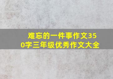 难忘的一件事作文350字三年级优秀作文大全