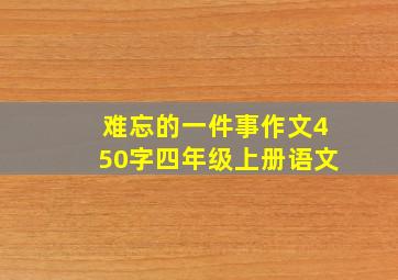 难忘的一件事作文450字四年级上册语文