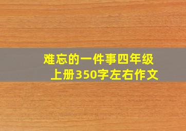 难忘的一件事四年级上册350字左右作文