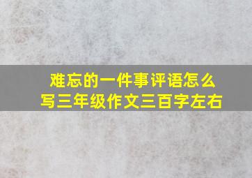 难忘的一件事评语怎么写三年级作文三百字左右