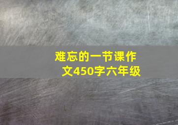 难忘的一节课作文450字六年级