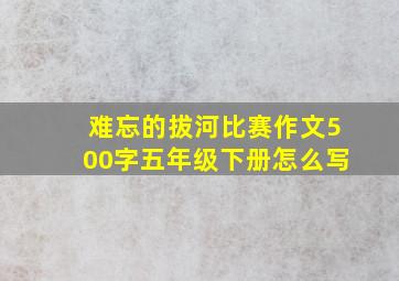 难忘的拔河比赛作文500字五年级下册怎么写