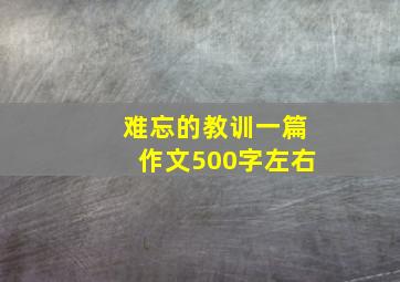 难忘的教训一篇作文500字左右